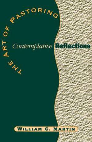 The Art of Pastoring Contemplative Reflections de William C. Martin