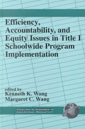 Efficiency, Accountability, and Equity Issues in Title 1 Schoolwide Program Implementation (Hc): Student, Teacher, and School Perspectives (Hc) de Kenneth K. Wong