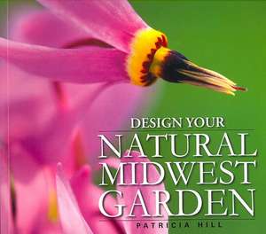 Design Your Natural Midwest Garden de Patricia Hill