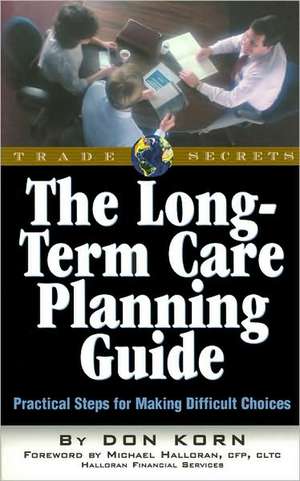 The Long Term Care Guide: Practical Steps for Making Difficult Decisions de Donald Jay Korn