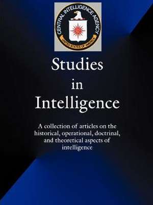 Studies in Intelligence: A Collection of Articles on the Historical, Operational, Doctrinal, and Theoretical Aspects of Intelligence de Lloyd D. Salvetti