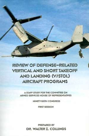 Review of Defense-Related Vertical and Short Takeoff and Landing (V/Stol.) Aircraft Programs: A Staff Study for the Committee on Armed Services House de Walter Z. Collings