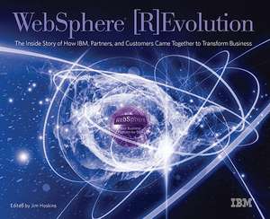 WebSphere [R]Evolution: The Inside Story of How IBM, Partners, and Customers Came Together to Transform Business de Jim Hoskins