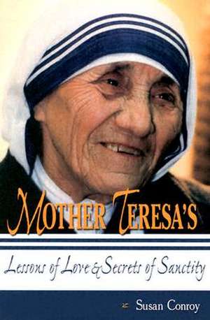 Mother Teresa's Lessons of Love & Secrets of Sanctity de Susan Conroy