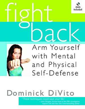 Fight Back: Arm Yourself with Mental and Physical Self-Defense de Dominick DiVito