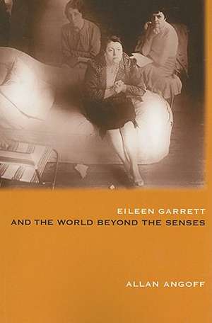 Eileen Garrett and the World Beyond the Senses de Allan Angoff