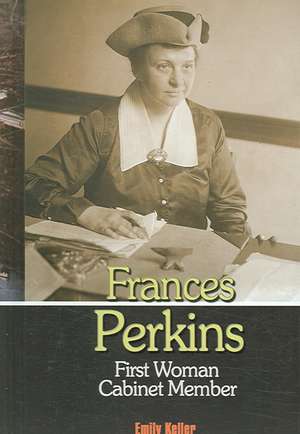 Frances Perkins: First Women Cabinet Member de Emily Keller