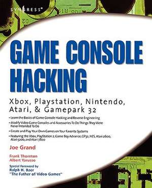 Game Console Hacking: Xbox, PlayStation, Nintendo, Game Boy, Atari and Sega de Joe Grand