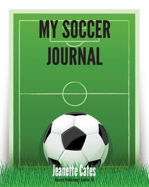 My Soccer Journal de Jeanette S. Cates