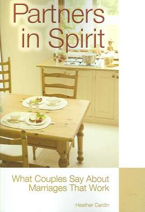 Partners in Spirit: What Couples Say about Marriages That Work de Heather Cardin