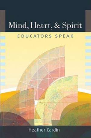 Mind, Heart, and Spirit: Educators Speak de Heather Cardin