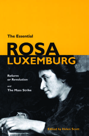 The Essential Rosa Luxemburg: Reform or Revolution and the Mass Strike de Helen Scott