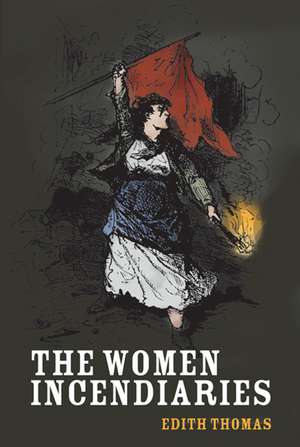 The Women Incendiaries de Edith Thomas