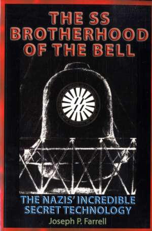 The SS Brotherhood of the Bell: The Nazis' Incredible Secret Technology de Joseph P. Farrell