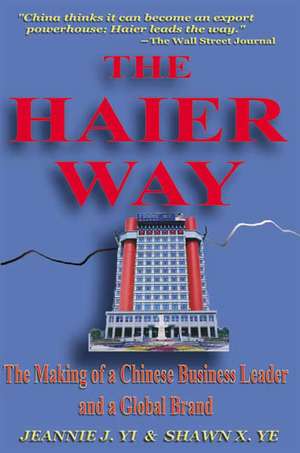 The Haier Way: The Making of a Chinese Business Leader and a Global Brand de Jeannie J. Yi