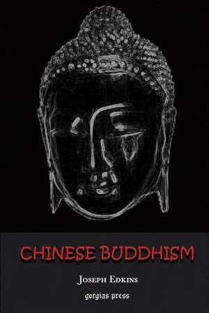 Chinese Buddhism: A Volume of Sketches, Historical, Descriptive and Critical de Joseph Edkins