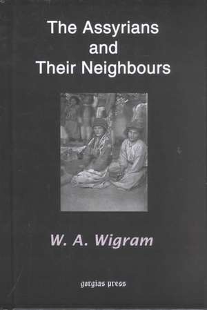 The Assyrians and Their Neighbours de W. a. Wigram