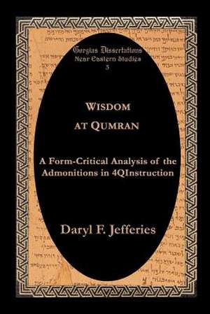 Wisdom at Qumran: A Form-Critical Analysis of the Admonitions in 4qinstruction de Daryl F. Jefferies