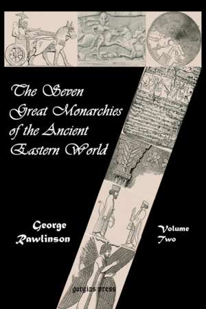 The Seven Great Monarchies of the Ancient Eastern World (Vol. 2: Babylonia, Media and Persia) de George Rawlinson