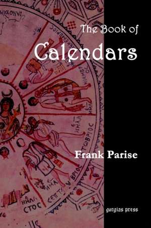 The Book of Calendars, Conversion Tables from 60 Ancient and Modern Calendars to the Julian and Gregorian Calendars de Frank Parise