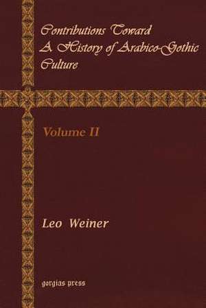 Contributions Toward a History of Arabico-Gothic Culture (Volume 2) de Leo Wiener