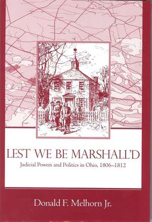 Lest We Be Marshalled: Judicial Powers and Politics in Ohio, 1806-1812 de BA Melhorn Jr., Donald F.