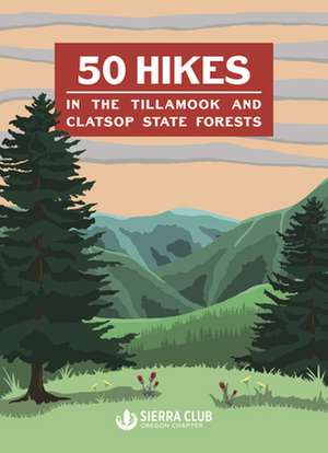 50 Hikes in the Tillamook and Clatsop State Forests de Sierra Club, Oregon Chapter