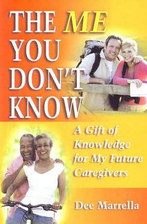 Me You Don't Know: A Loving Gift of Knowledge for My Future Caregivers de Dee Marrella