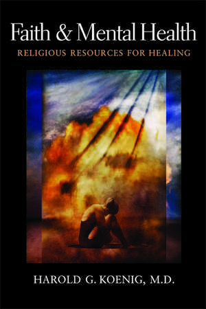 Faith and Mental Health – Religious Resources for Healing de Harold G Koenig