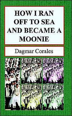 How I Ran Off to Sea and Became a Moonie de Dagmar Corales