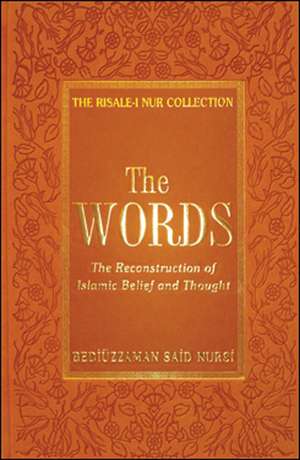 Words: The Reconstruction of Islamic Belief & Thought From the Risale-i Nur Collection de Bedizzaman Said Nursi