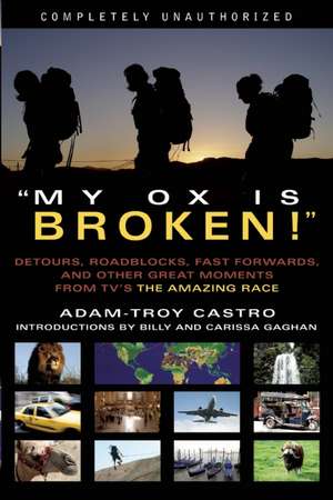 My Ox Is Broken!: Detours, Roadblocks, Fast Forwards and Other Great Moments from TV's "The Amazing Race" de Adam-Troy Castro