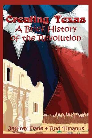 Creating Texas - A Brief History of the Revolution de Jeffrey Dane