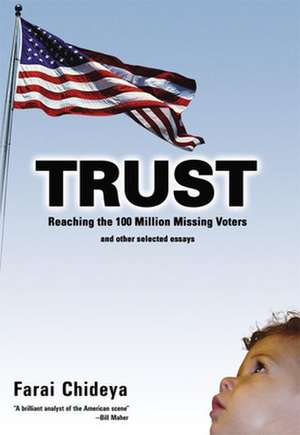 Trust: Reaching the 100 Million Missing Voters and Other Selected Essays de Farai Chideya