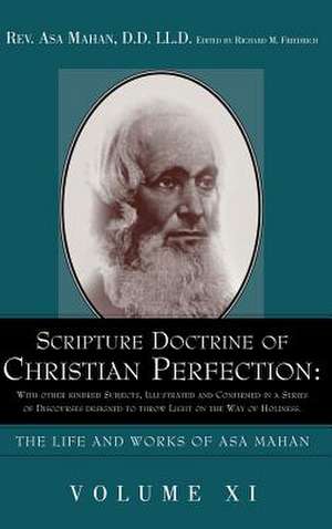 Scripture Doctrine of Christian Perfection: With Other Kindred Subjects, Illustrated and Confirmed in a Series of Discourses Designed to Throw Light o de Asa Mahan