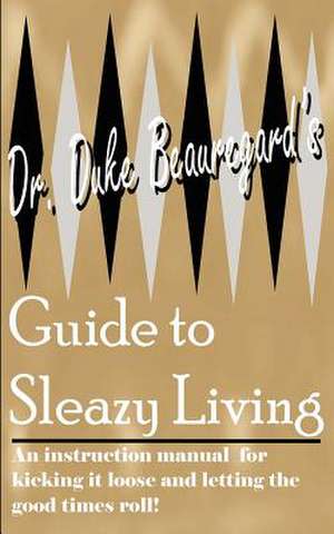 Dr. Duke Beauregard's Guide to Sleazy Living de Dr. Duke Beauregard