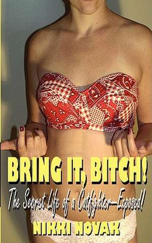 Bring It Bitch! the Secret Life of a Catfighter-Exposed!: A Novel of Hollywood de Nikki Novak