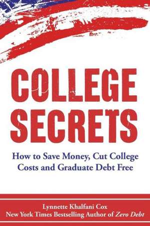 College Secrets: How to Save Money, Cut College Costs and Graduate Debt Free de Lynnette Khalfani-Cox