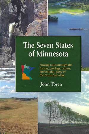 The Seven States of Minnesota: Driving Tours Through the History, Geology, Culture and Natural Glory of the North Star State de John Toren