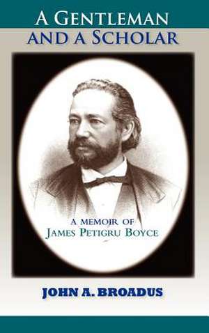 A Gentleman and a Scholar: Memoir of James P. Boyce de John A. Broadus