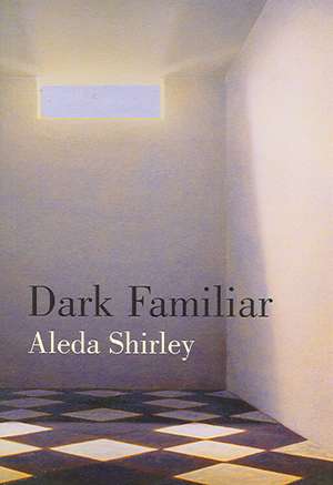 Dark Familiar: Poems de Aleda Shirley