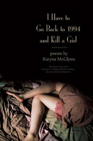 I Have to Go Back to 1994 and Kill a Girl de Karyna McGlynn