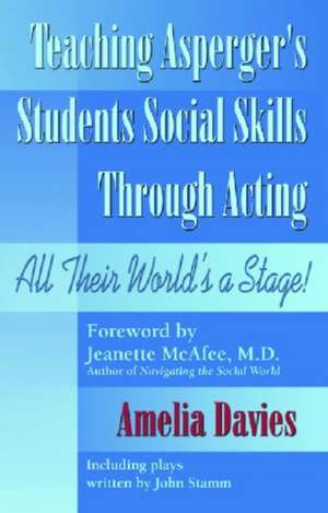 Teaching Asperger's Students Social Skills Through Acting: All Their World Is a Stage! de Amelia Davies