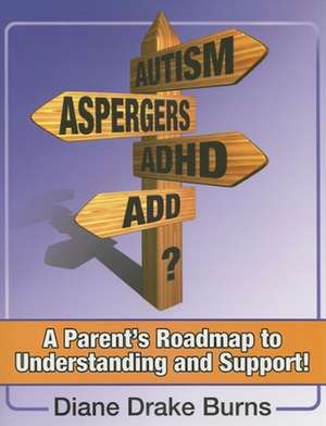 Autism? Aspergers? ADHD? ADD?: A Parent's Roadmap to Understanding and Support! de Diane Drake Burns