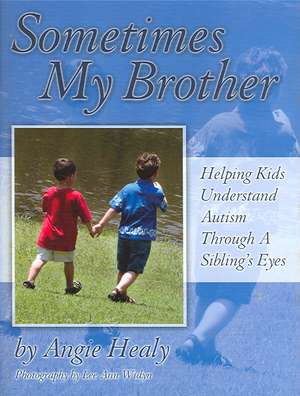 Sometimes My Brother: Helping Kids Understand Autism Through a Sibling's Eyes de Angie Healy