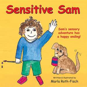 Sensitive Sam: Sam's Sensory Adventure Has a Happy Ending! de Marla Roth-Fisch