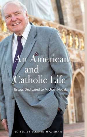 An Amerian and Catholic Life: Essays Dedicated to Michael Novak de Elizabeth Shaw