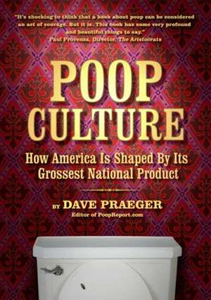 Poop Culture: How America is Shaped by its Grossest National Product de Dave Praeger