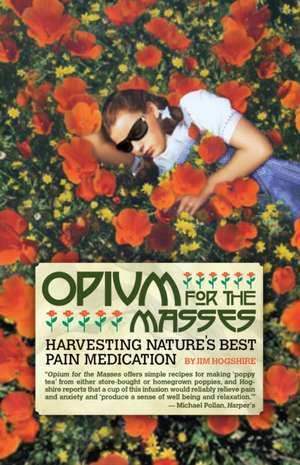 Opium for the Masses: Harvesting Nature's Best Pain Medication de Jim Hogshire