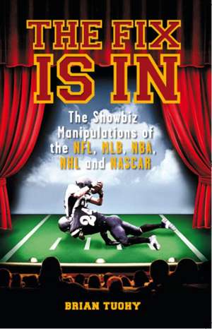 The Fix Is In: The Showbiz Manipulations of the NFL, MLB, NHL and NASCAR de Brian Tuohy